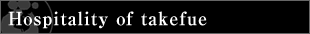 Hospitality of takefue