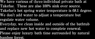 We have various of three individual private bath at Takefue.  These are also 100% sink over source. 